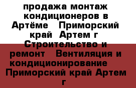 продажа монтаж кондиционеров в Артёме - Приморский край, Артем г. Строительство и ремонт » Вентиляция и кондиционирование   . Приморский край,Артем г.